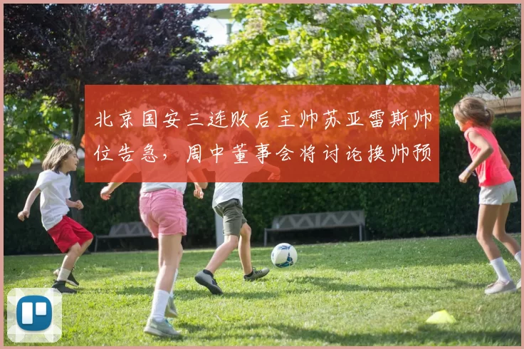 北京国安三连败后主帅苏亚雷斯帅位告急，周中董事会将讨论换帅预案